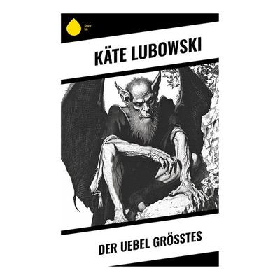 Der Uebel grösstes, Taschenbuch von Käte Lubowski, Sharp Ink, 978-80-283-5262-2