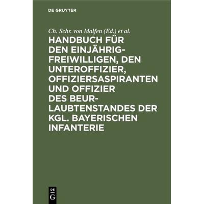 Handbuch für den Einjährig-Freiwilligen, den Unteroffizier, Offiziersaspiranten und Offizier des Beurlaubtenstandes der kgl. bayerischen Infanterie,