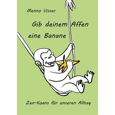 Gib deinem Affen eine Banane, Taschenbuch von Menno Visser, BoD – Books on Demand, 978-3-8370-0749-7