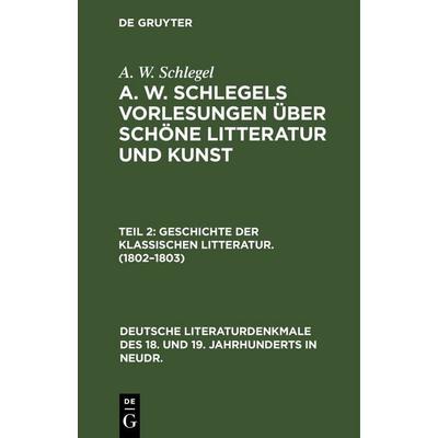 Geschichte der Klassischen Litteratur. (1802–1803), Gebundene Ausgabe von A. W. Schlegel, De Gruyter, 978-3-11-235443-8