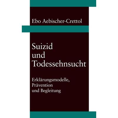 Suizid und Todessehnsucht, Taschenbuch von Ebo Aebischer-Crettol, BoD – Books on Demand, 978-3-0344-0089-3
