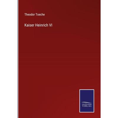 Kaiser Heinrich VI, Gebundene Ausgabe von Theodor Toeche, BoD - Books on Demand, 978-3-7525-4327-8