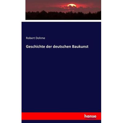 Geschichte der deutschen Baukunst, Taschenbuch von Robert Dohme, Hansebooks, 978-3-7433-2539-5