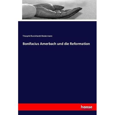 Bonifacius Amerbach und die Reformation, Taschenbuch von Theophil Burckhardt-Biedermann, Hansebooks, 978-3-7446-2117-5
