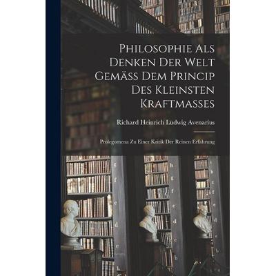 Philosophie Als Denken Der Welt Gemäss Dem Princip Des Kleinsten Kraftmasses, Taschenbuch von Richard Heinrich Ludwig Avenarius, Legare Street Press,