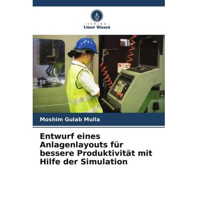 Entwurf eines Anlagenlayouts für bessere Produktivität mit Hilfe der Simulation, Taschenbuch von Moshim Gulab Mulla, Verlag Unser Wissen,