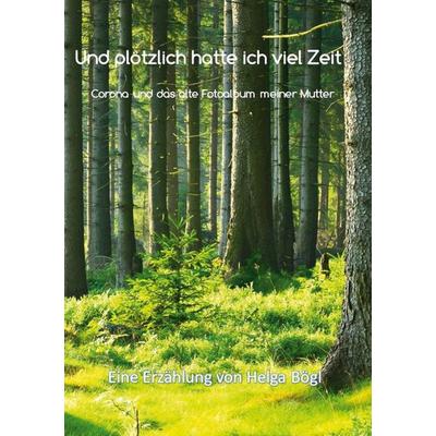 Und plötzlich hatte ich viel Zeit, Taschenbuch von Helga Bögl, BoD – Books on Demand, 978-3-7597-2925-5