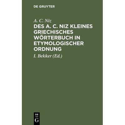 Des A. C. Niz kleines griechisches Wörterbuch in etymologischer Ordnung, Gebundene Ausgabe von A. C. Niz, De Gruyter, 978-3-11-129976-1