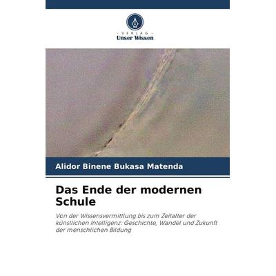 Das Ende der modernen Schule, Taschenbuch von Alidor Binene Bukasa Matenda, Verlag Unser Wissen, 978-620-9-88535-8