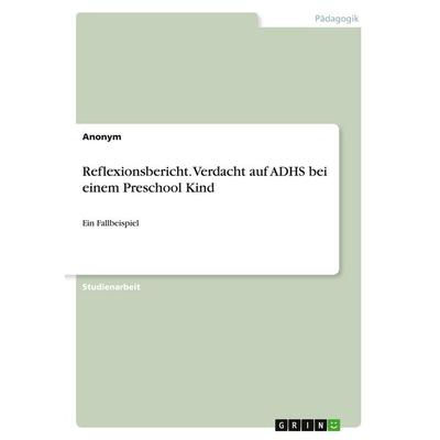 Reflexionsbericht. Verdacht auf ADHS bei einem Preschool Kind, Taschenbuch von Anonymous, BoD - Books on Demand, 978-3-96356-516-8