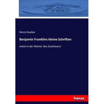 Benjamin Franklins kleine Schriften, Taschenbuch von Henry Stueber, Hansebooks, 978-3-7446-2643-9