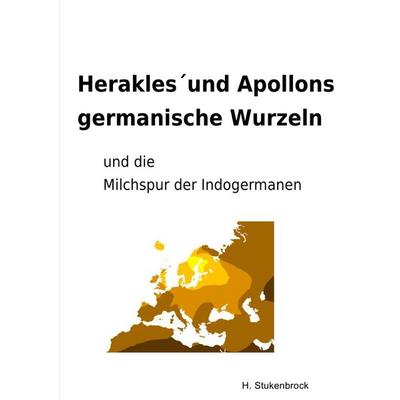 Herakles´und Apollons germanische Wurzeln und die Milchspur der Indogermanen, Taschenbuch von Heiner Stukenbrock, Epubli, 978-3-7467-2902-2