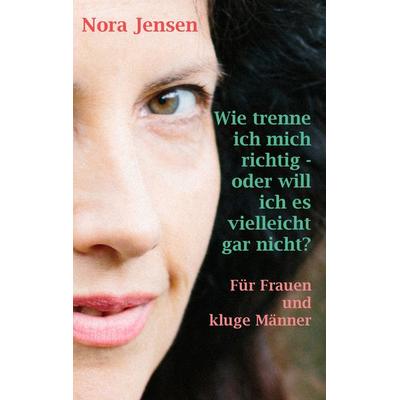 Wie trenne ich mich richtig - oder will ich es vielleicht gar nicht?, Taschenbuch von Nora Jensen, BoD – Books on Demand, 978-3-7412-0862-1