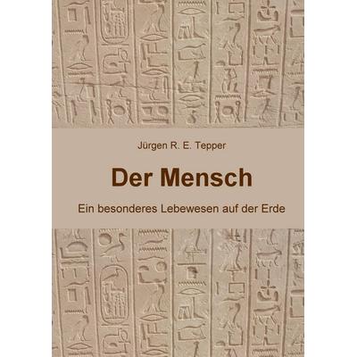 Der Mensch, Gebundene Ausgabe von Jürgen R. E. Tepper, BoD – Books on Demand, 978-3-8482-1482-2