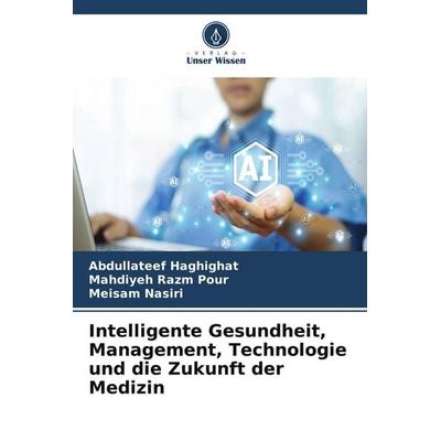 Intelligente Gesundheit, Management, Technologie und die Zukunft der Medizin, Taschenbuch von Abdullateef Haghighat,Mahdiyeh Razm pour,Meisam Nasiri,