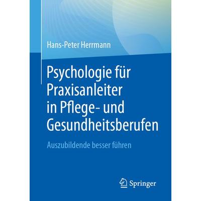Psychologie für Praxisanleiter in Pflege- und Gesundheitsberufen, Taschenbuch von Hans-Peter Herrmann, Springer Berlin, 978-3-662-69948-5