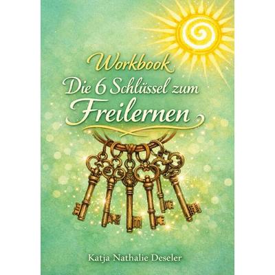 Die 6 Schlüssel zum Freilernen / Workbook ' Die 6 Schlüssel zum Freilernen'; Taschenbuch von Katja Deseler, Epubli, 978-3-565-16627-5