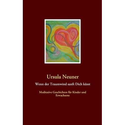 Wenn der Traumwind sanft Dich küsst, Taschenbuch von Ursula Neuner, BoD – Books on Demand, 978-3-8370-3729-6