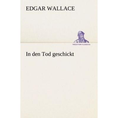 In den Tod geschickt, Taschenbuch von Edgar Wallace, Tredition, 978-3-8472-3703-7