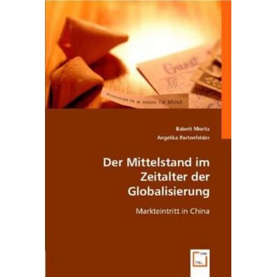 Moritz, B: Mittelstand im Zeitalter der Globalisierung, Taschenbuch von Babett Moritz,Angelika Partenfelder, VDM, 978-3-8364-7232-6