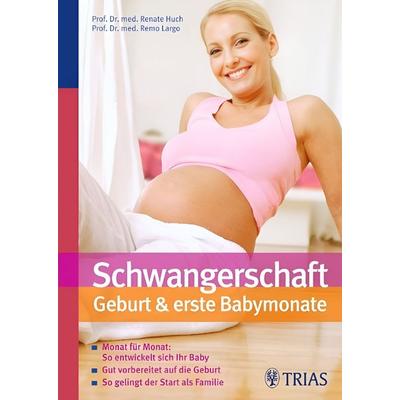 Schwangerschaft, Geburt & erste Baby-Monate, Gebundene Ausgabe von Renate Huch,Remo Largo,Verlag Literary Agency Liepman AG, TRIAS
