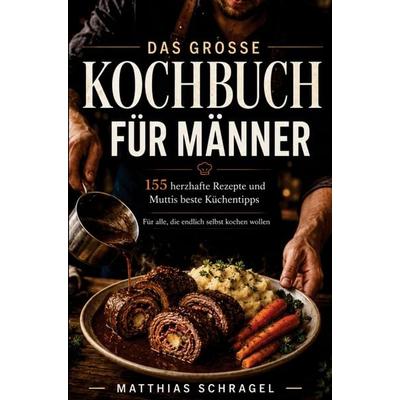 DAS GROSSE KOCHBUCH FÜR MÄNNER, Taschenbuch von Matthias Schragel, Bookmundo, 978-94-037-1421-9