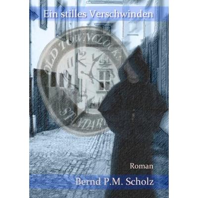 Ein stilles Verschwinden, Taschenbuch von Bernd P.M. Scholz, Epubli, 978-3-7418-2181-3
