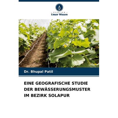 Eine Geografische Studie der Bewässerungsmuster im Bezirk Solapur, Taschenbuch von Bhupal Patil, Verlag Unser Wissen, 978-620-7-93968-8