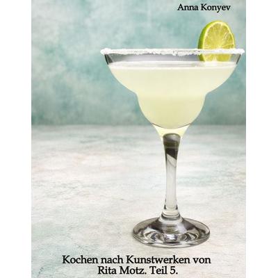 Kochen nach Kunstwerken von Rita Motz. Teil 5., Gebundene Ausgabe von Anna Konyev, Tredition, 978-3-384-78375-2
