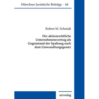 Der aktienrechtliche Unternehmensvertrag als Gegenstand der Spaltung nach dem Umwandlungsgesetz, Taschenbuch von Robert M. Schmidt, Utzverlag GmbH,