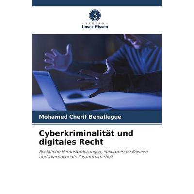 Cyberkriminalität und digitales Recht, Taschenbuch von Mohamed Cherif Benallegue, Verlag Unser Wissen, 978-620-9-65665-1