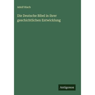 Die Deutsche Bibel in ihrer geschichtlichen Entwicklung, Gebundene Ausgabe von Adolf Risch, Antigonos Verlag, 978-3-563-17935-2