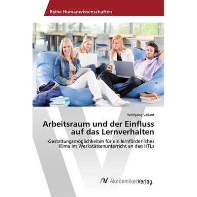 Arbeitsraum und der Einfluss auf das Lernverhalten, Taschenbuch von Wolfgang Vallant, AV Akademikerverlag, 978-3-639-67672-3