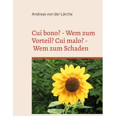 Cui bono? - Wem zum Vorteil? Cui malo? - Wem zum Schaden, Taschenbuch von Andreas der Lärche, BoD – Books on Demand, 978-3-7460-3580-2