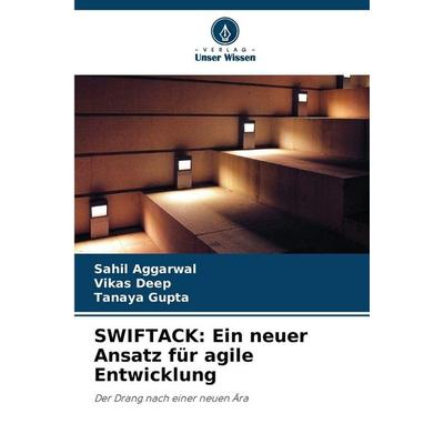 SWIFTACK: Ein neuer Ansatz für agile Entwicklung, Taschenbuch von Sahil Aggarwal,Vikas Deep,Tanaya Gupta, Verlag Unser Wissen, 978-620-9-98794-6