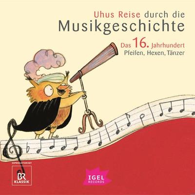 Uhus Reise durch die Musikgeschichte. Das 16. Jahrhundert - Barbara Weiss,Sylvia Schreiber,Cornelia Ferstl,Markus Vanhoefer,Katharina Neuschaefer,
