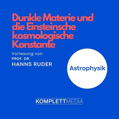 Astrophysik: Dunkle Materie und die Einsteinsche kosmologische Konstante - Hanns Ruder, Audio, 4056198070574