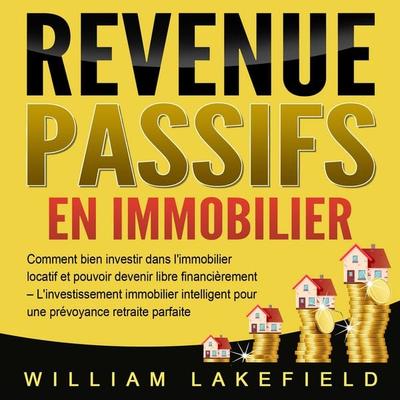 REVENUS PASSIFS EN IMMOBILIER: Comment bien investir dans l'immobilier locatif et pouvoir devenir libre financièrement – L'investissement immobilier