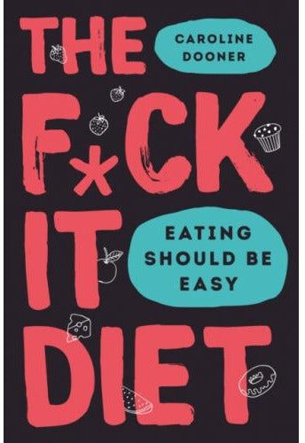 HQ The F*ck It Diet By Caroline Dooner - Eating Should Be Easy