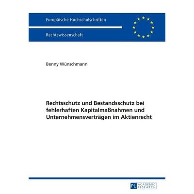 Rechtsschutz und Bestandsschutz bei fehlerhaften Kapitalmaßnahmen und Unternehmensverträgen im Aktienrecht, Gebundene Ausgabe von Benny Wünschmann,