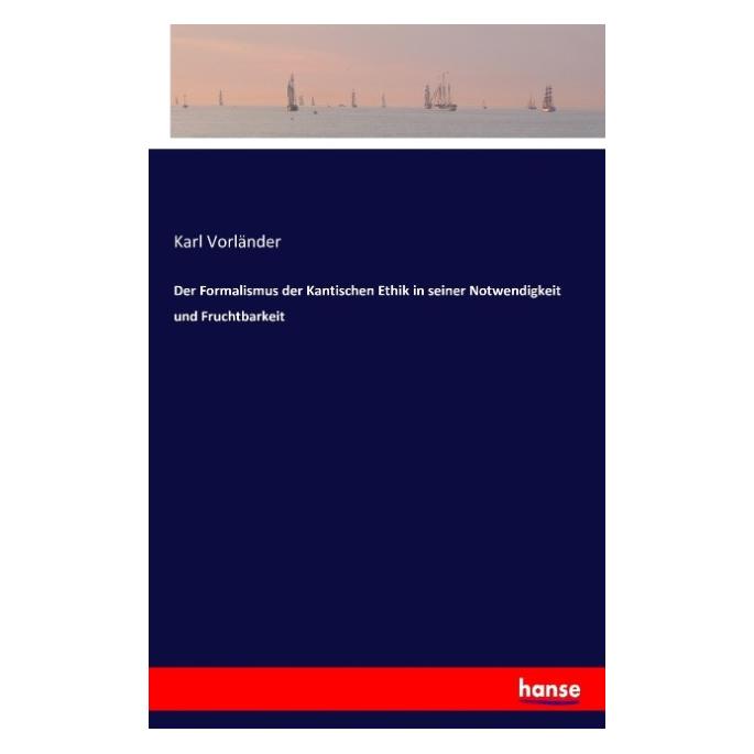Hansebooks Der Formalismus der Kantischen Ethik in seiner Notwendigkeit und Fruchtbarkeit (Deutsch, Karl Vorländer, 2016) (35163258)
