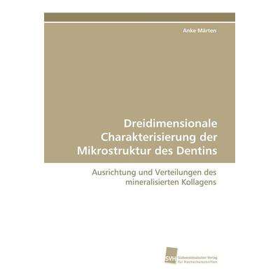 Dreidimensionale Charakterisierung der Mikrostruktur des Dentins, Taschenbuch von Anke Märten, Südwestdeutscher Verlag für Hochschulschriften,