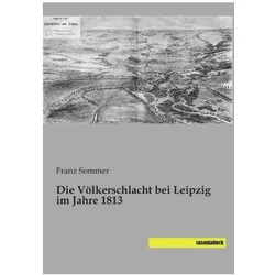 Die Völkerschlacht bei Leipzig im Jahre 1813, Fachbücher von Franz Sommer