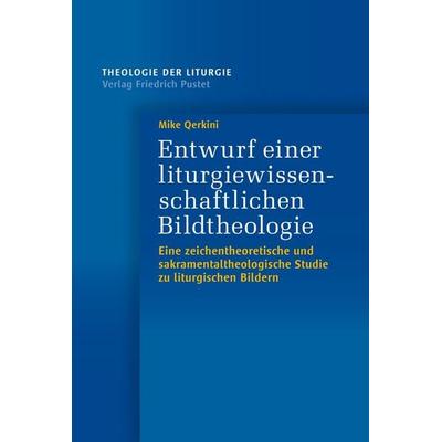 Entwurf einer liturgiewissenschaftlichen Bildtheologie, Taschenbuch von Mike Qerkini, Pustet, F, 978-3-7917-3656-3