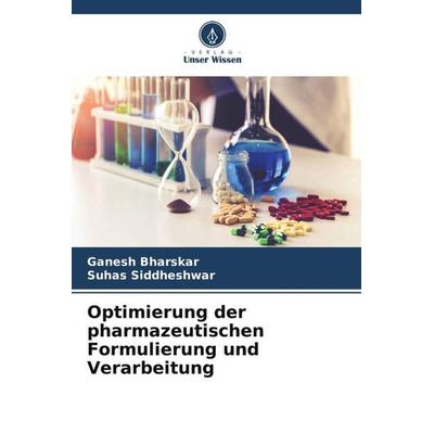 Optimierung der pharmazeutischen Formulierung und Verarbeitung, Taschenbuch von Ganesh Bharskar,Suhas Siddheshwar, Verlag Unser Wissen,