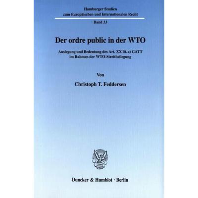 Der ordre public in der WTO., Taschenbuch von Christoph T. Feddersen, Duncker & Humblot, 978-3-428-10765-0