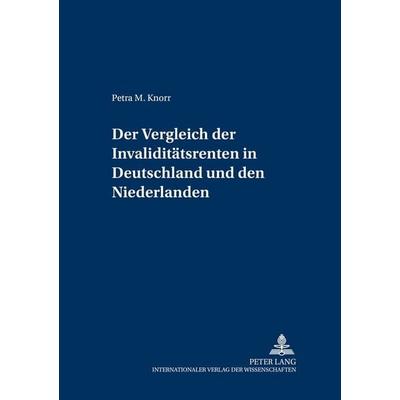 Der Vergleich der Invaliditätsrenten in Deutschland und den Niederlanden, Taschenbuch von Petra Knorr, Peter Lang GmbH, Internationaler Verlag der