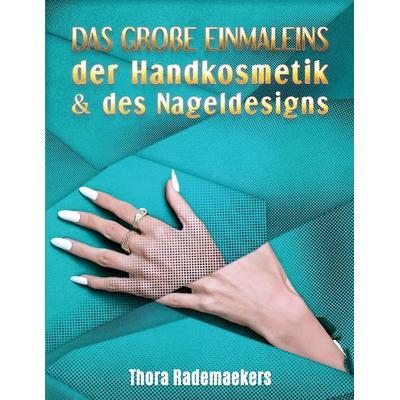 DAS GROßE EINMALEINS der Handkosmetik & des Nageldesigns, Gebundene Ausgabe von Thora Rademaekers, Tredition, 978-3-384-38626-7