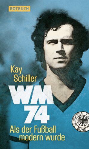 Kay Schiller - WM 74: Als der Fußball modern wurde - Preis vom 30.09.2026 09:01:18 h