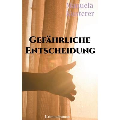 Gefährliche Entscheidung, Taschenbuch von Manuela Kusterer, BoD – Books on Demand, 978-3-7519-3709-2